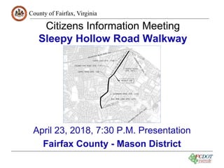 County of Fairfax, Virginia
1
Citizens Information Meeting
Sleepy Hollow Road Walkway
April 23, 2018, 7:30 P.M. Presentation
Fairfax County - Mason District
 