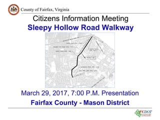 County of Fairfax, Virginia
1
Citizens Information Meeting
Sleepy Hollow Road Walkway
March 29, 2017, 7:00 P.M. Presentation
Fairfax County - Mason District
 