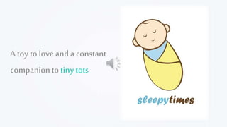 A toy to love and a constant 
companion to tiny tots 
 