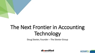 The Next Frontier in Accounting
Technology
Doug Sleeter, Founder – The Sleeter Group
 