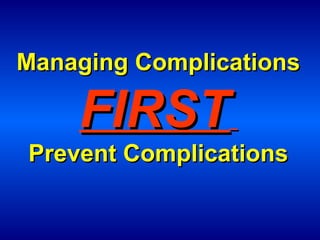 Managing Complications

FIRST

Prevent Complications

 