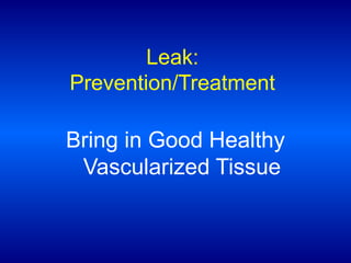 Leak:
Prevention/Treatment

Bring in Good Healthy
Vascularized Tissue

 