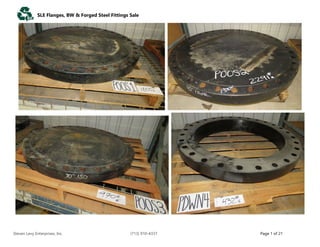 SLE Flanges, BW & Forged Steel Fittings Sale
Steven Levy Enterprises, Inc. (713) 910-4337 Page 1 of 21
 