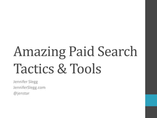 Amazing Paid Search
Tactics & Tools
Jennifer Slegg
JenniferSlegg.com
@jenstar
 