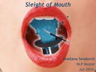 Sleight of Mouth
Snežana Selaković
NLP Master
Jun 2014.
 