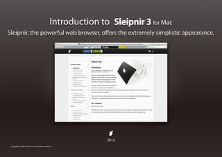 Introduction to Sleipnir 3 for Mac
Sleipnir, the powerful web browser, offers the extremely simplistic appearance.




                                                              2012
 Copyright © 2012 Fenrir Inc. All rights reserved.
 