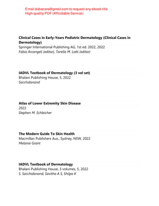 Clinical Cases in Early-Years Pediatric Dermatology (Clinical Cases in
Dermatology)
Springer International Publishing AG, 1st ed. 2022, 2022
Fabio Arcangeli (editor), Torello M. Lotti (editor)
IADVL Textbook of Dermatology (3 vol set)
Bhalani Publishing House, 5, 2022
Sacchidanand
Atlas of Lower Extremity Skin Disease
2022
Stephen M. Schleicher
The Modern Guide To Skin Health
Macmillan Publishers Aus., Sydney, NSW, 2022
Melanie Grant
IADVL Textbook of Dermatology
Bhalani Publishing House, 3 volumes, 5, 2022
S. Sacchidanand, Savitha A S, Shilpa K
 