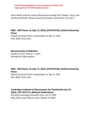 Neuroscience Center, INDICASAT-AIP, Panama City, Republic of Panama. Dana
Brain Health Institute, Iranian Neuroscience Society-Fars Chapter, Shiraz, Iran.
Academy of Health, Senses Cultural Foundation, Sacramento, CA, USA.）
MEG - EEG Primer, 2e (Sep 12, 2023)_(0197542182)_(Oxford University
Press)
Oxford University Press, Incorporated, 2e, Sep 12, 2023
Hari, Riitta, Puce, Aina
Neurocircuitry of Addiction
Academic Press, Elsevier, 1, 2023
Nicholas W. Gilpin (editor)
MEG - EEG Primer, 2e (Sep 12, 2023)_(0197542182)_(Oxford University
Press)
Oxford University Press, Incorporated, 2e, Sep 12, 2023
Hari, Riitta, Puce, Aina
Cambridge Textbook of Neuroscience for Psychiatrists (Jan 25,
2024)_(1911623117)_(RCPsych Publications)
RCPsych/Cambridge University Press, Jan 25, 2024
Mary-Ellen Lynall, Peter B. Jones, Stephen M. Stahl
 