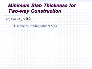 Minimum Slab Thickness forMinimum Slab Thickness for
Two-way ConstructionTwo-way Construction
2.0m <α(c) For
Use the following table 9.5(c)
 