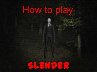 How to play

Slender

 