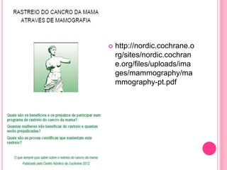  http://nordic.cochrane.o
rg/sites/nordic.cochran
e.org/files/uploads/ima
ges/mammography/ma
mmography-pt.pdf
 