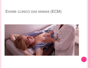 EXAME CLÍNICO DAS MAMAS (ECM)
 