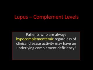 Lupus – Complement Levels
Patients who are always
hypocomplementemic regardless of
clinical disease activity may have an
underlying complement deficiency!
 