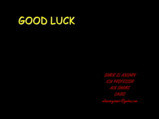 GOOD LUCK
SAMIR EL ANSARY
ICU PROFESSOR
AIN SHAMS
CAIRO
elansarysamir@yahoo.com
 