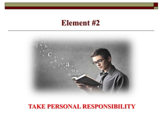 Element #2
TAKE PERSONAL RESPONSIBILITY