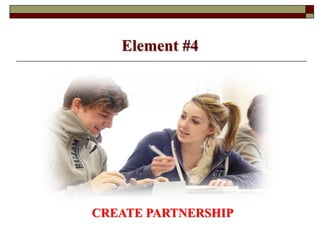 Element #4
CREATE PARTNERSHIP