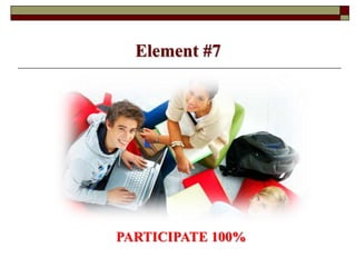 Element #7
PARTICIPATE 100%
 