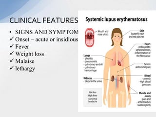 • SIGNS AND SYMPTOMS
 Onset – acute or insidious
 Fever
 Weight loss
 Malaise
 lethargy
CLINICAL FEATURES
 