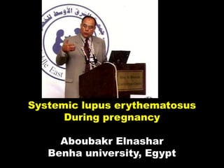 Systemic lupus erythematosus
During pregnancy
Aboubakr Elnashar
Benha university, Egypt
 