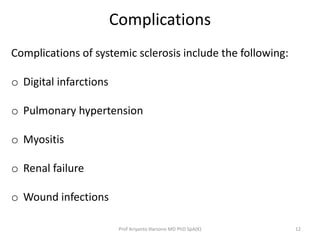 Complications 
Complications of systemic sclerosis include the following: 
o Digital infarctions 
o Pulmonary hypertension...