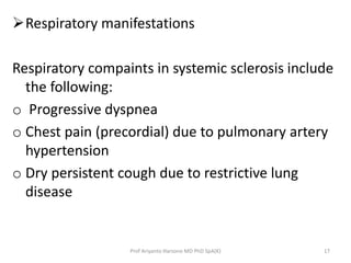 Respiratory manifestations 
Respiratory compaints in systemic sclerosis include 
the following: 
o Progressive dyspnea 
o...