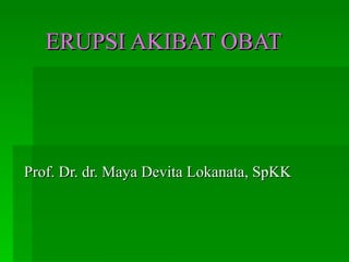 ERUPSI AKIBAT OBAT Prof. Dr. dr. Maya Devita Lokanata, SpKK  