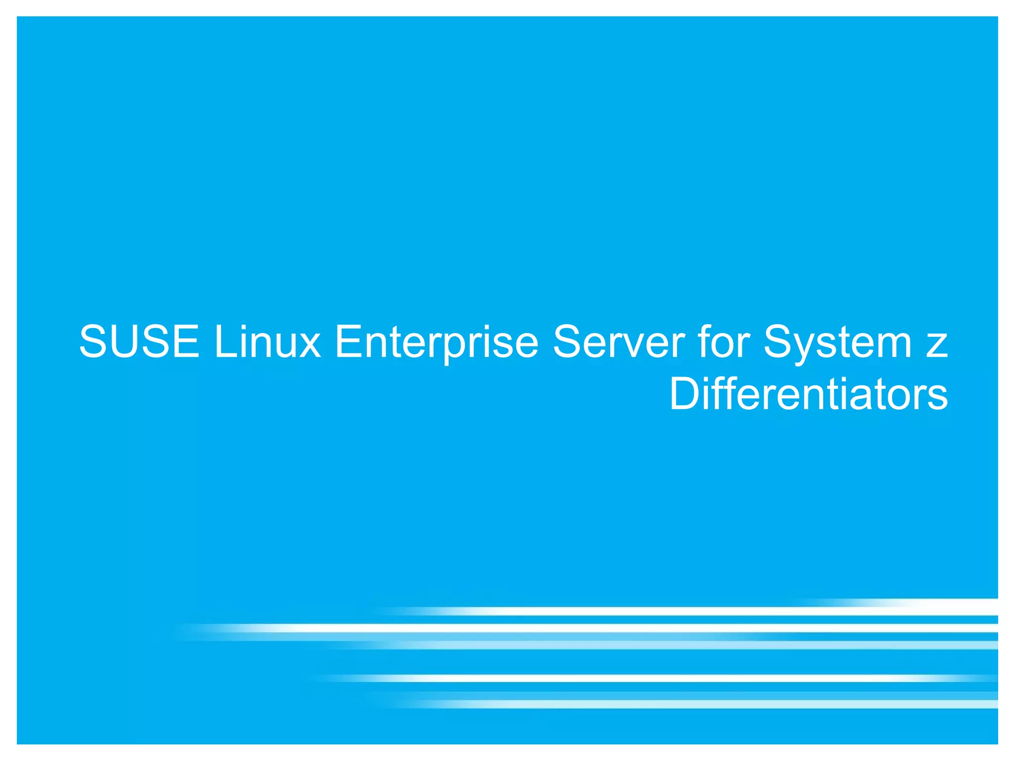 SUSE Linux Enterprise Server for System z
                           Differentiators
 