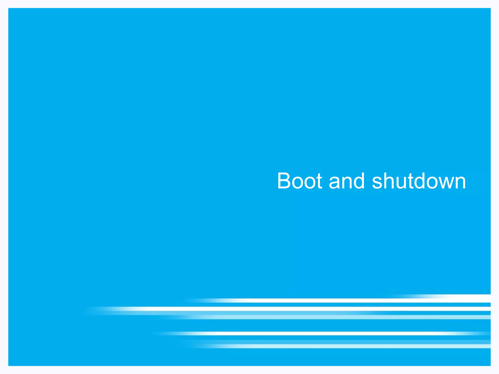 Boot and shutdown
 