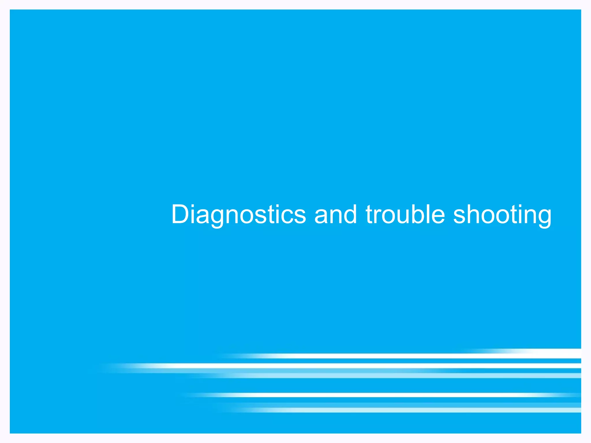 Diagnostics and trouble shooting
 