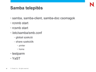 © Novell, Inc. All rights reserved.42
Samba telepítés
• samba, samba-client, samba-doc csomagok
• rcnmb start
• rcsmb star...