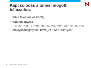 © Novell, Inc. All rights reserved.70
Kapcsolódás a tunnel mögötti
hálózathoz
• radvd telepítés és konfig
• route bejegyzé...