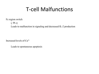 T-cell Malfunctions
Fc region switch
ζ  εγ
Leads to malfunction in signaling and decreased IL-2 production
Increased levels of Ca2+
Leads to spontaneous apoptosis
 