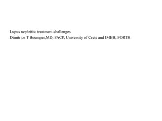 Lupus nephritis: treatment challenges
Dimitrios T Boumpas,MD, FACP, University of Crete and IMBB, FORTH
 