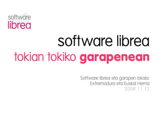 software librea
tokian tokiko garapenean
           Software librea eta garapen lokala:
                Extremadura eta Euskal Herria
                                 2008 11 12
 