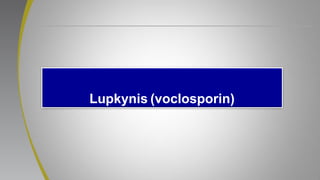 Lupkynis (voclosporin)
 