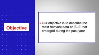 4
Objective
Our objective is to describe the
most relevant data on SLE that
emerged during the past year
 