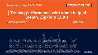 { Tracing performance with some help of
Sleuth, Zipkin & ELK }
Rafaëla Breed
Amsterdam | April 2-3, 2019
 