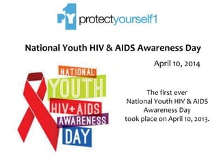 National Youth HIV & AIDS Awareness Day
April 10, 2014
The first ever
National Youth HIV & AIDS
Awareness Day
took place on April 10, 2013.
 