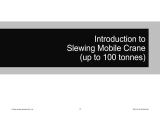 © Easy Guides Australia Pty. Ltd. May not be reproduced
5
Introduction to
Slewing Mobile Crane
(up to 100 tonnes)
 