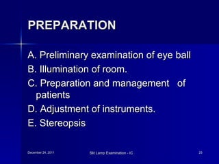 PREPARATION A. Preliminary examination of eye ball B. Illumination of room. C. Preparation and management  of patients  D. Adjustment of instruments. E. Stereopsis 