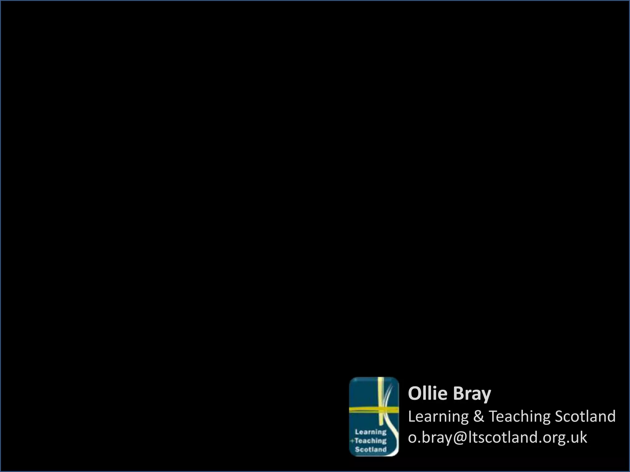 Ollie BrayLearning & Teaching Scotlando.bray@ltscotland.org.uk