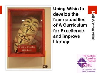 Using Wikis to




                  Neil Winton 2008
develop the
four capacities
of A Curriculum
for Excellence
and improve
literacy