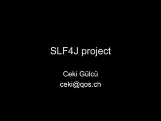 SLF4J project
Ceki Gülcü
ceki@qos.ch
 
