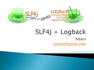 SLF4J + Logback Albert junyuo@gmail.com 