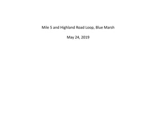 Mile 5 and Highland Road Loop, Blue Marsh
May 24, 2019
 