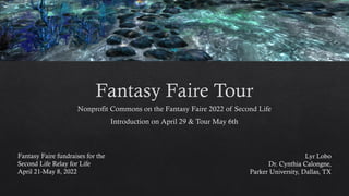 Lyr Lobo
Dr. Cynthia Calongne,
Parker University, Dallas, TX
Fantasy Faire fundraises for the
Second Life Relay for Life
April 21-May 8, 2022
 