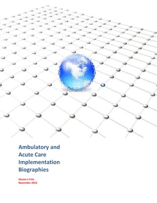 Ambulatory and
Acute Care
Implementation
Biographies
Steven L Fritz
November 2012
 
