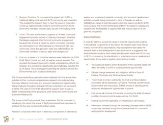 Smith’s Landing First Nation ENVIRONMENTAL SCAN22
1.	 Respect Tradition: To commence the project with SLFN, a
traditional talking circle with the SLFN community was organized.
This enabled the research team to hear the views of those who
turned up. Approximately 20 SLFN community and non-SLFN
community members provided input as part of the talking circle
2.	 Listen: The next activity was to organize a 14-week community
engagement process termed a ‘Listening Campaign’. Listening
Campaigns augment other forms of community engagement
because they provide a means by which community members
are interviewed on an informal basis by members of their own
community. Using this approach, data was collected from 25
community members of various ages and backgrounds
3.	 Discuss: A series of 1:1 informal sessions were held with the SLFN
Chief, Band Council and staff, as well as a group session. This
provided the research team with a better understanding of both the
strategic and operational opportunities and challenges faced by the
SLFN Band. This was integral to planning the structure of how the
Environmental Scan would be developed.
The Environmental Scan used information obtained from the above three
activities to then conduct comprehensive research into understanding
the many different community and economic development opportunities
being employed throughout Canada that have potential to be successful
in SLFN. The visits to Fort Smith allowed the research team to gain a
better understanding of the geographic area, lands and current social and
business infrastructure.
The scope of the Environmental Scan is extensive. For the purposes of
developing this report, the scope of the Environmental Scan has been to
address the four key components outlined earlier.
Research conducted within each of these four components is intended to
explore and understand potential community and economic development
activities currently being conducted in parts of Canada, as well as
highlighting a range of potential opportunities that regions similar to SLFN
have pursued. The Environmental Scan will form the basis for subsequent
research into the feasibility of opportunities that may be right for SLFN,
given its uniqueness.
Assumptions
In order for SLFN to pursue the range of potential opportunities outlined
in the relevant components of this report, the research team have had to
make a number of key assumptions. Key assumptions have aided the
research team in the development of this report and it is suggested that
these initial assumptions (and others) are discussed further with SLFN prior
to SLFN commencing the identification of potential economic development
opportunities it may seek to explore. Assumptions include:
•	 The continued decline and/or fluctuation of the Canadian Dollar will
affect the ability of SLFN to pursue potential opportunities
•	 Climate change awareness and mitigation will be a focus of
Federal, Provincial, and Territorial Governments
•	 The 94 Calls to Action outlined by the Truth and Reconciliation
Committee will be addressed by Federal, Territorial, and Provincial
Governments and may impact SLFN’s choices in deciding which
economic development opportunities to pursue
•	 Fuel prices will continue to fluctuate, impacting the ability of service
providers to service remote areas such as Fort Smith
•	 Federal Government spending on infrastructure will increase
•	 Information obtained through the Listening Campaign reflects SLFN
community members thoughts and perspectives for community
and economic development
 