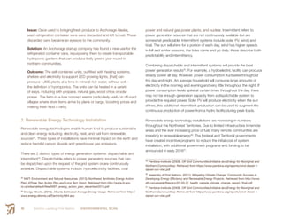 Smith’s Landing First Nation ENVIRONMENTAL SCAN40
Issue: Once used to bringing fresh produce to Anchorage Alaska,
used refrigeration container vans were discarded and left to rust. These
discarded vans became an eyesore to the community.
Solution: An Anchorage startup company has found a new use for the
refrigerated container vans, repurposing them to create transportable
hydroponic gardens that can produce leafy greens year-round in
northern communities.
Outcome: The self-contained units, outfitted with heating systems,
shelves and electricity to support LED growing lights, [that] can
produce 1,800 plants at a time in mineral-rich water, without soil --
the definition of hydroponics. The units can be heated in a variety
of ways, including with propane, natural gas, wood chips or solar
power.  The farm-in-a-box concept seems particularly useful in off-road
villages where store items arrive by plane or barge, boosting prices and
making fresh food a rarity. 
2. Renewable Energy Technology Installation
Renewable energy technologies enable human kind to produce sustainable
and clean energy including: electricity, heat, and fuel from renewable
sources33
. These types of installations have minimal impact on the earth and
reduce harmful carbon dioxide and greenhouse gas emissions.
There are 2 distinct types of energy generation systems: dispatchable and
intermittent34
. Dispatchable refers to power generating sources that can
be dispatched upon the request of the grid system or are continuously
available. Dispatchable systems include: hydroelectricity facilities, coal
33
  NWT: Environment and Natural Resources. (2013). Northwest Territories Energy Action
Plan: AThree Year Action Plan and Long Tern Vision. Retrieved from http://www.iti.gov.
nt.ca/sites/default/files/NWT_energy_action_plan_december2013.pdf
34
 Energy Alberta. (2015). Alberta Estimated Average Energy Usage. Retrieved from http://
www.energy.alberta.ca/Electricity/684.asp
power and natural gas power plants, and nuclear. Intermittent refers to
power generation sources that are not continuously available but are
somewhat predictable. Intermittent systems include: solar PV, wind, and
tidal. The sun will shine for a portion of each day, wind has higher speeds
in fall and winter seasons, the tides come and go daily; these describe both
predictability and intermittency.
Combining dispatchable and intermittent systems will provide the best
power generation results35
. For example, a hydroelectric facility can produce
steady power all day. However, power consumption fluctuates throughout
the day and night. An average household will consume large amounts of
electricity in the morning and evening and very little throughout the night. If
power consumption levels spike at certain times throughout the day, there
may not be enough generation capacity from a dispatchable system to
provide the required power. Solar PV will produce electricity when the sun
shines, this additional intermittent production can be used to augment the
continuous production of power from a hydro facility during peak loads.
Renewable energy technology installations are increasing in numbers
throughout the Northwest Territories. Due to limited infrastructure in remote
areas and the ever increasing price of fuel, many remote communities are
investing in renewable energy36
. The Federal and Territorial governments
have created incentive programs to reduce the initial cost of system
installation, with additional government programs and funding to be
announced in early 201637
.
35
 Pembina Institute. (2009). Off Grid Communities Initiative (ecoEnergy for Aboriginal and
Northern Communities). Retrieved from https://www.pembina.org/reports/wind-diesel-1-
daniel-van-vliet.pdf
36
 Assembly of First Nations. (2011). Mitigating Climate Change: Community Success in
Developing Energy Efficiency and Renewable Energy Projects. Retrieved from http://www.
afn.ca/uploads/files/env/07-03-31_health_canada_climate_change_report-_final.pdf
37
 Pembina Institute. (2009). Off Grid Communities Initiative (ecoEnergy for Aboriginal and
Northern Communities). Retrieved from https://www.pembina.org/reports/wind-diesel-1-
daniel-van-vliet.pdf
 