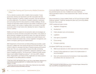 Smith’s Landing First Nation ENVIRONMENTAL SCAN44
3.1 Fire Crew Training and Community Wildfire Protection
Plans
Fire is a natural occurrence within a healthy forest ecosystem. Forest
productivity, diversity, and rejuvenation are often associated with fires.
Although necessary to maintain a healthy ecosystem, fires are hazardous
to human settlements. The protection of people, properties, businesses
and surrounding forest from fires presents a complex challenge. Climate
change and associated weather extremes have added complications to the
severity, duration, and number of wildfires. Most communities in the NWT
are located within or near forests which elevates the need to mitigate the
risk from wildfires.
Wildfire and forest fire abatement and prevention plans and strategies are
necessary for remote and forest surrounded communities. A key aspect of
all fire prevention strategies are trained fire crews. Fire crews are trained to:
determine wildfire ignition potential, understand and predict behavior and
potential, evaluate and assess risks, conduct vegetation management, and
assist in emergency planning and implementation.
NWT Department of Environment and Natural Resources provides a week
long type 3 wildland fire crew training through the Fort Smith Airport50
. The
course is offered to volunteers that pass a medical screening and physical
fitness test. This is an unpaid position, however the skills and training
obtained through the program is beneficial to applicants applying for other
types of firefighting positions. The Government of Alberta provides several
types of paid wildland firefighting positions51
: Unit Crew (UNIT), Helitack
(HAC), Rappel (RAP), and Firetack (FTAC). Applications for these positions
are available on the wildfire.alberta.ca website.
50
 CBC News. (2014). NWT Residents Offer to Learn How to Fight Wildfires. Retrieved from
http://www.cbc.ca/news/canada/north/n-w-t-residents-offer-to-learn-how-to-fight-
wildfires-1.2731099
51
 Alberta Agriculture and Forestry. (2015). Wildfire Crews. Retrieved from http://wildfire.
alberta.ca/seasonal-employment/wildfire-crews.aspx
Community Wildfire Protection Plans (CWPP) are designed to assess
the potential hazards and risks of wildland and urban interfaces.
Recommendations based on these assessments help to lessen the threat
of a wildfire.
Recommendations to reduce wildfire threats can be found through the NWT
FireSmart website52
. FireSmart development plans and Community Wildfire
Protection Plans include:
CWPP development plans include:
•	 Vegetation management
•	 Development
•	 Public education and communications
•	 Legislation
•	 Inter-agency cooperation
•	 Cross-training
•	 Emergency planning
Completed CWPPS help communities to:
•	 Make sound decisions on which areas are most critical to address
•	 Develop funding applications to assist in the implementation of
recommendations
•	 Work with private landowners/homeowners to take responsibility
and address their own exposure to risk
52
  NWT: Environment and Natural Resources. (2015). Fire Smart Program. Retrieved from
http://www.NWTfire.com/pages/firesmart-program
 